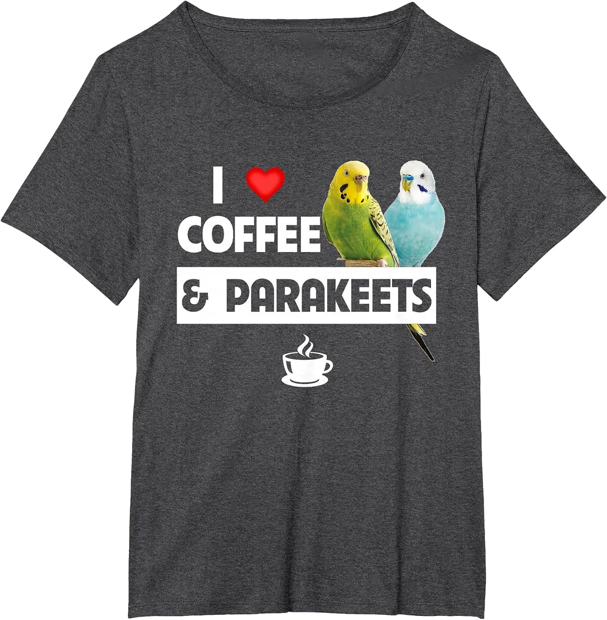 I Love Coffee and Parakeets Bird Watching Caffeine Drinking T-Shirt - Dark Heather Grey