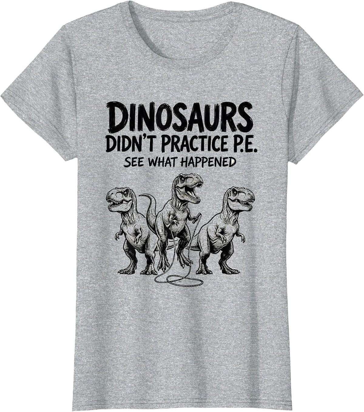 Dinosaurs Didn't Practice P.E. See What Happened Teacher T-Shirt - Heather Grey