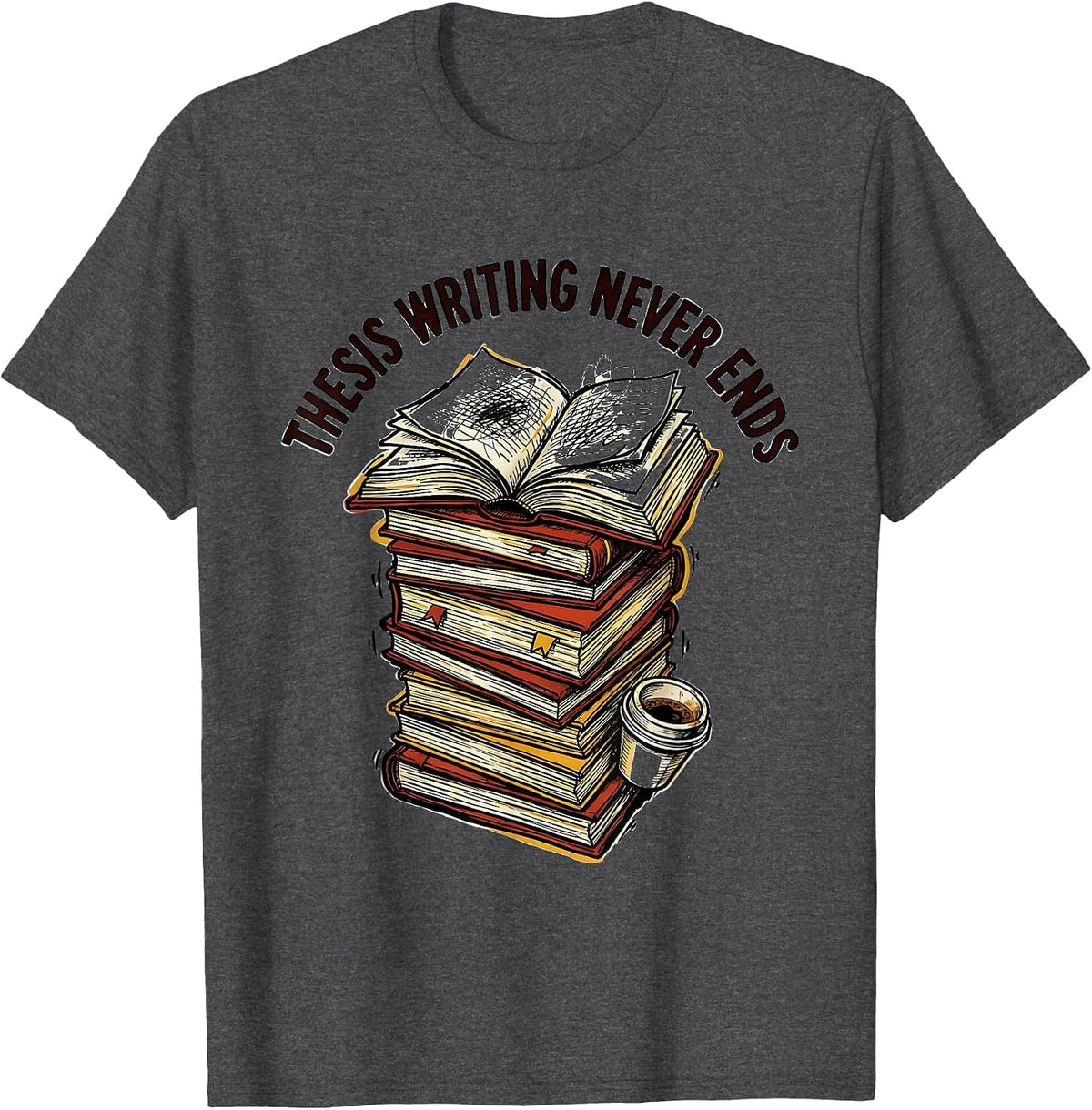 Thesis Writing Never Ends College Grad Design T-Shirt - Dark Heather Grey