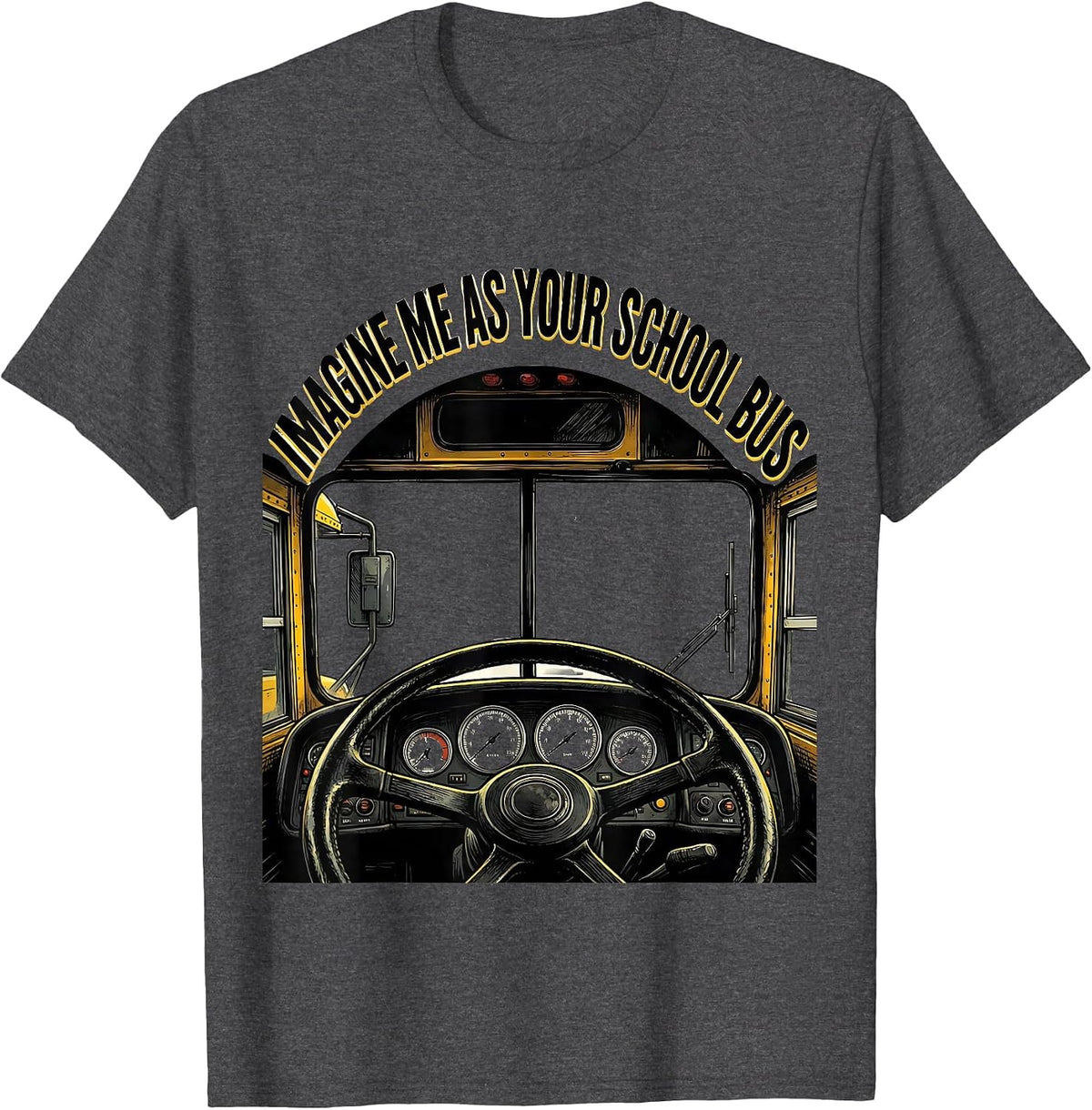 Imagine Me As Your School Bus Funny School Bus Driver T-Shirt - Dark Heather Grey