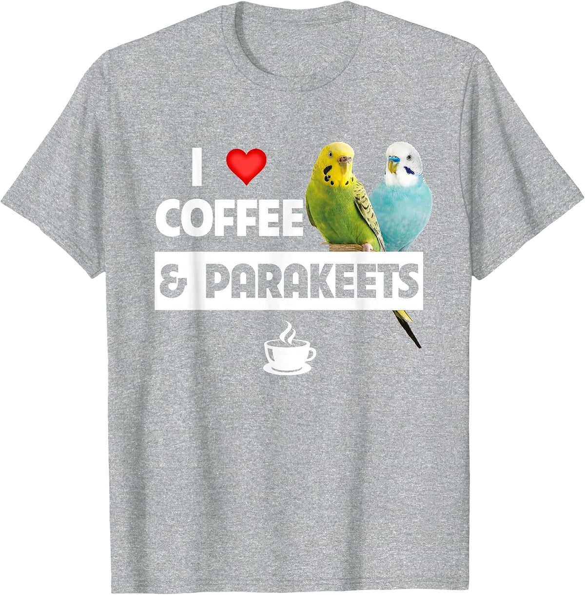 I Love Coffee and Parakeets Bird Watching Caffeine Drinking T-Shirt - Heather Grey