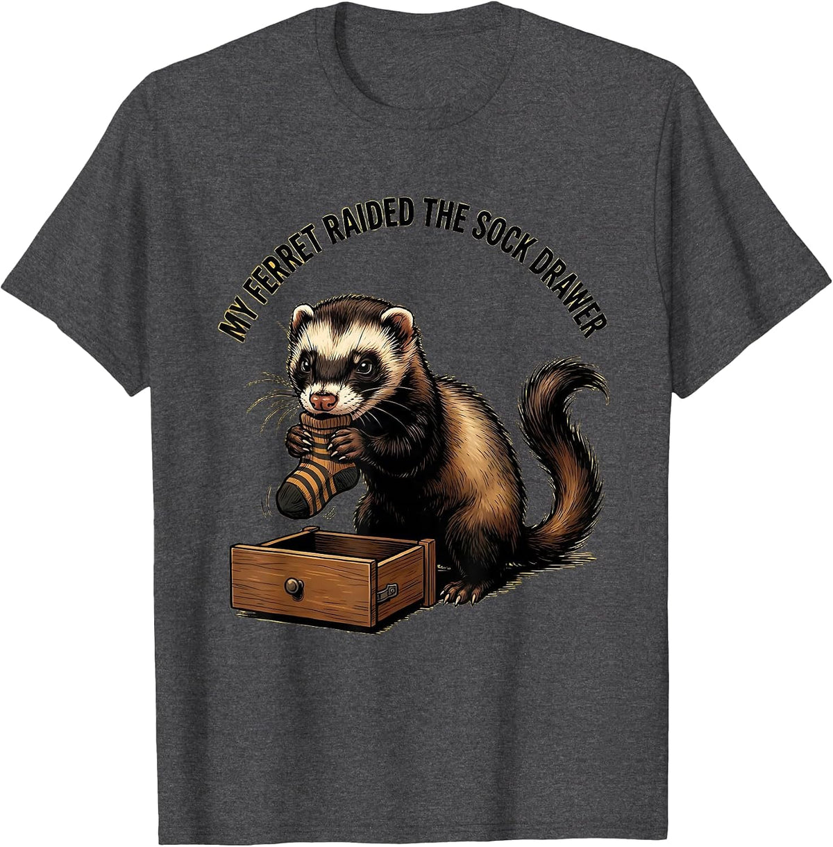 My Ferret Raided The Sock Drawer Funny Ferret Lover Gift T-Shirt - Dark Heather Grey