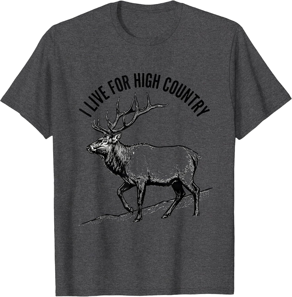I Live For High Country Elk Hunting Wildlife Outdoor Nature T-Shirt - Dark Heather Grey