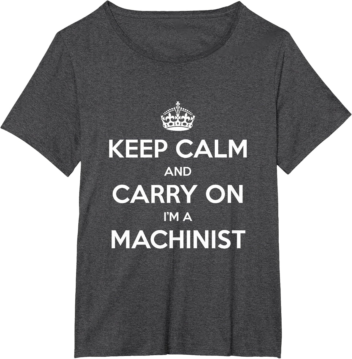 Keep Calm and Carry On I’m a Machinist - Funny T-Shirt - Dark Heather Grey