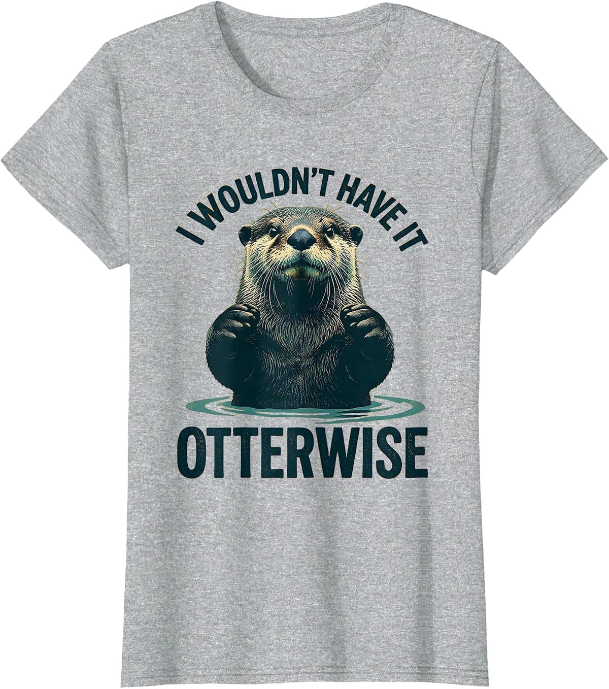 Women's I Wouldn't Have It Otterwise Cute Otter Lover Humor Gift T-Shirt - Heather Grey