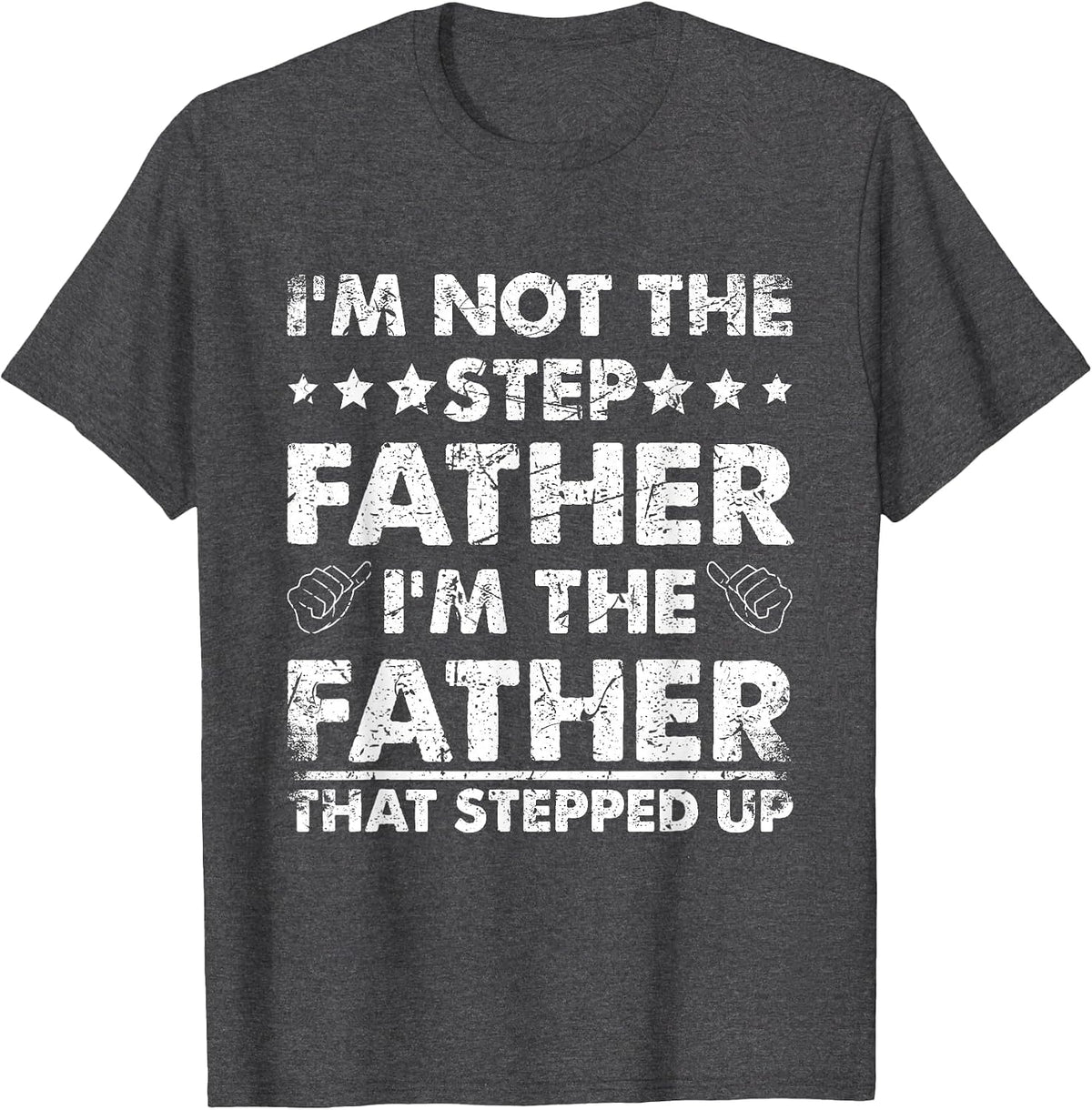 I'm Not The Step Father I'm The Father that Stepped Up T-Shirt - Dark Heather Grey