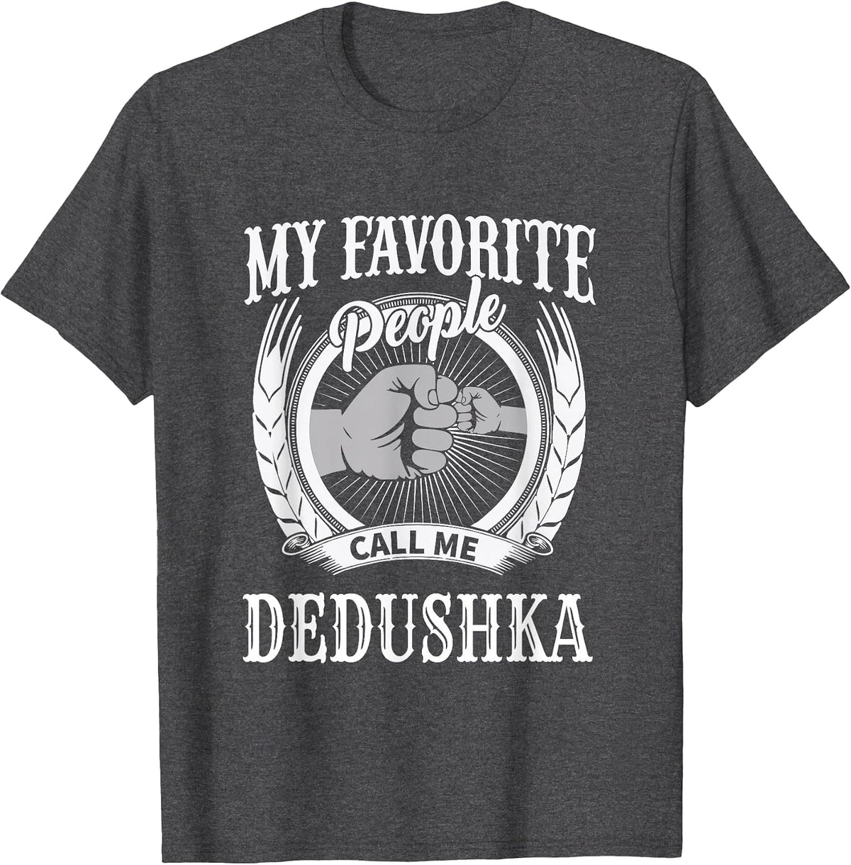 My Favorite People Call Me Dedushka Fist Russian Grandpa T-Shirt - Dark Heather Grey