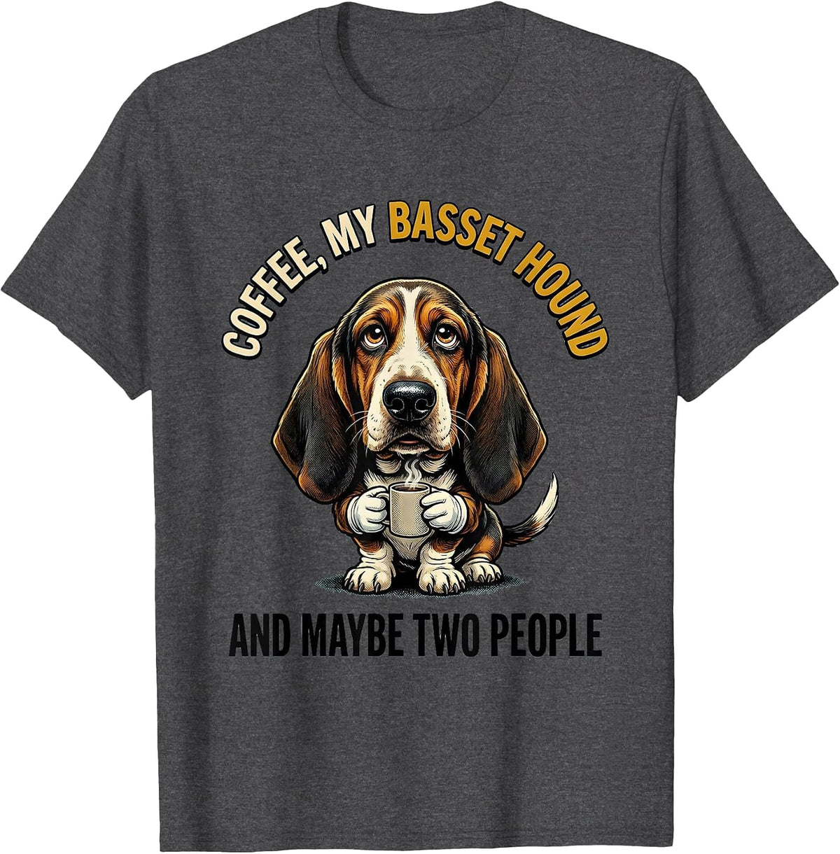 Coffee, My Basset Hound, And Maybe Two People Funny T-Shirt - Dark Heather Grey