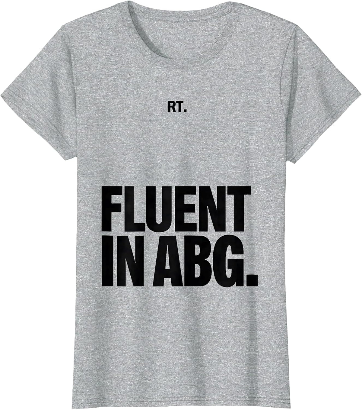 Women's RT Fluent in ABG Funny Respiratory Therapist Respiratory T-Shirt - Heather Grey