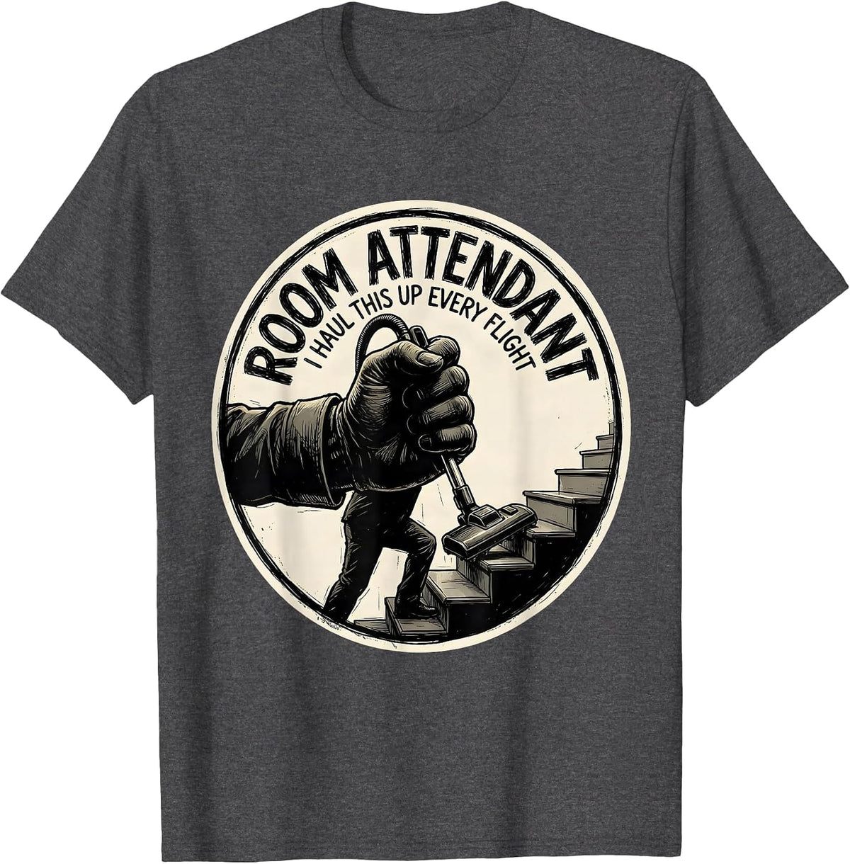 ROOM ATTENDANT — I HAUL THIS UP EVERY FLIGHT Funny T-Shirt - Dark Heather Grey