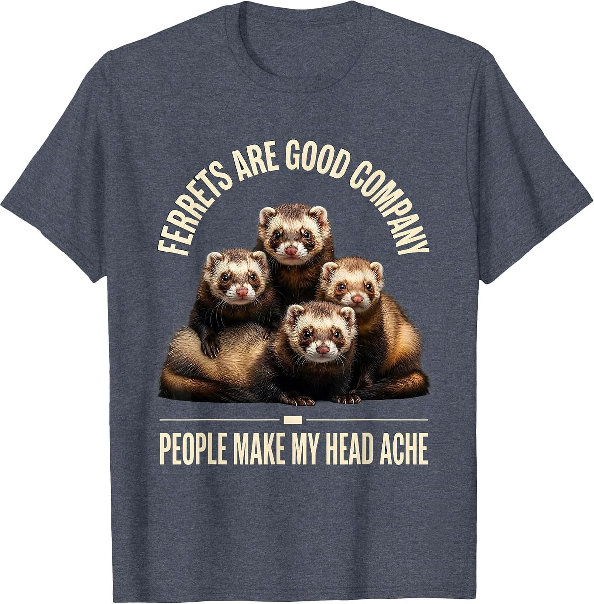 Ferrets Are Good Company People Make My Head Ache Funny T-Shirt - Heather Blue