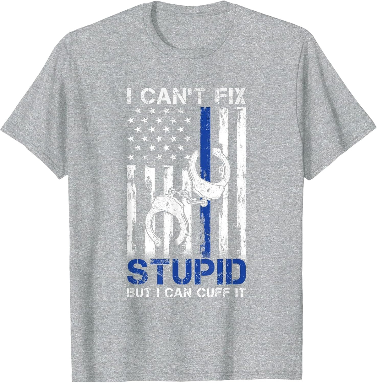 I Cant Fix Stupid But I Can Cuff It Police T-Shirt - Heather Grey