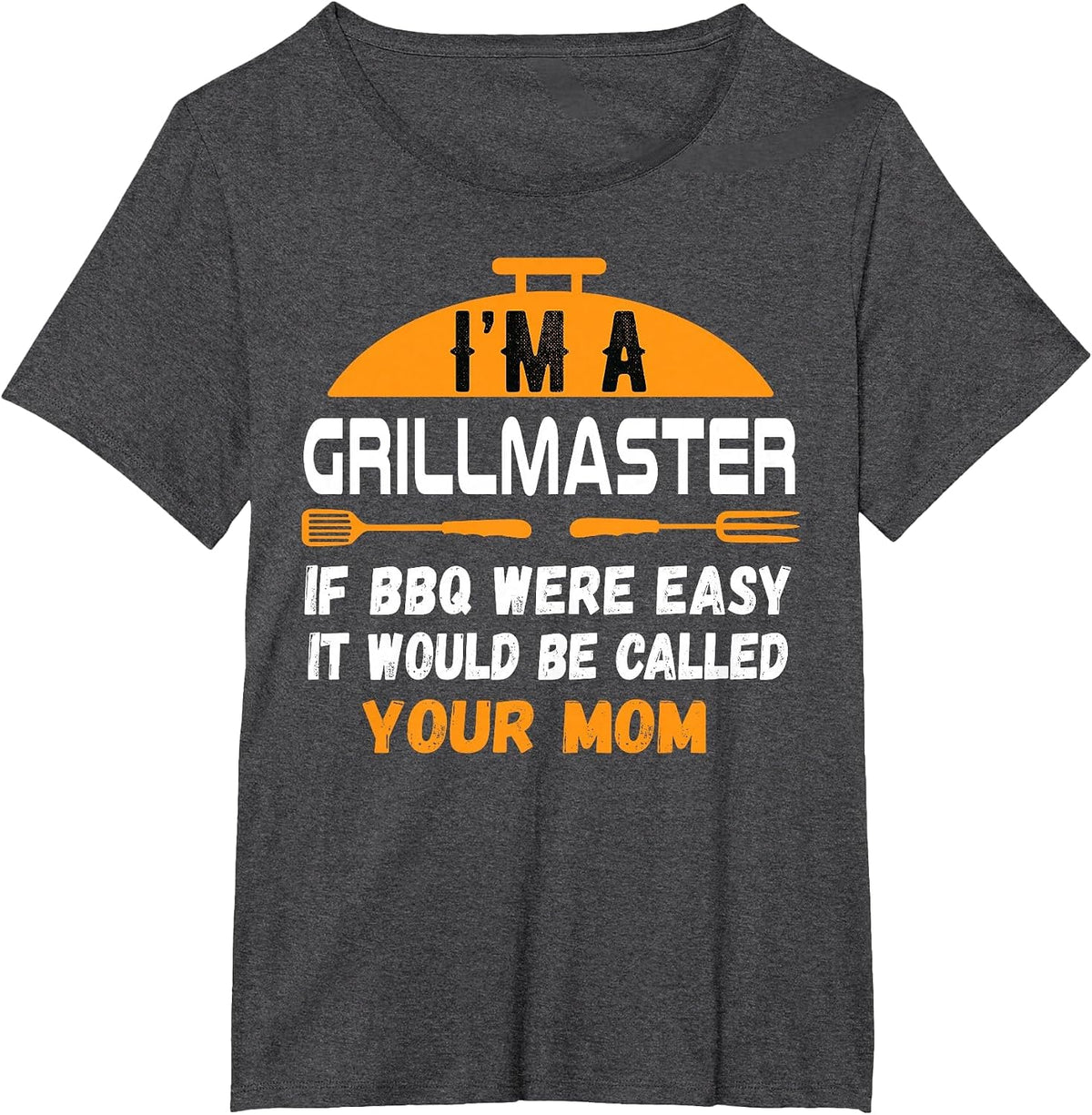 I'm A Grill Master If BBQ were Easy It'd Be Called Your Mom T-Shirt - Dark Heather Grey