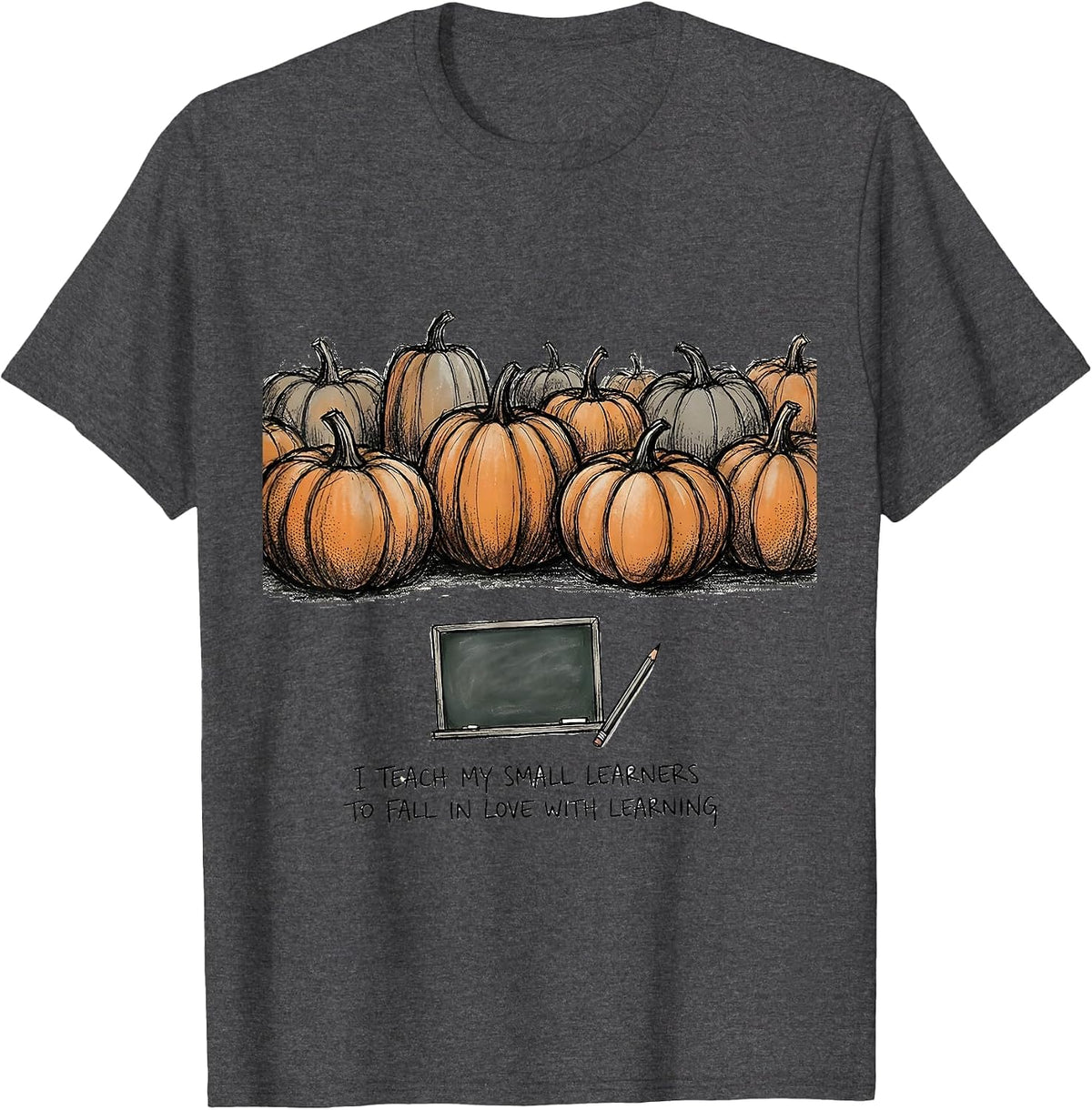 I Teach My Small Learners To Fall In Love With Learning T-Shirt - Dark Heather Grey