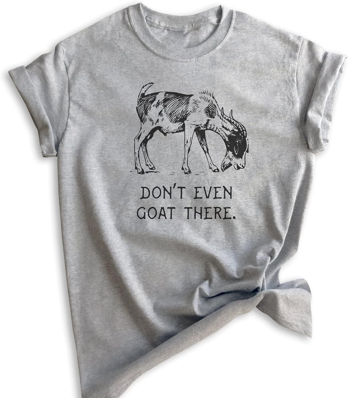 Don't Even Goat There Shirt, Unisex Women's Men's Shirt, Goat Shirt, Farm Shirt, Pun Shirt, Farmer Tee - Heather Gray