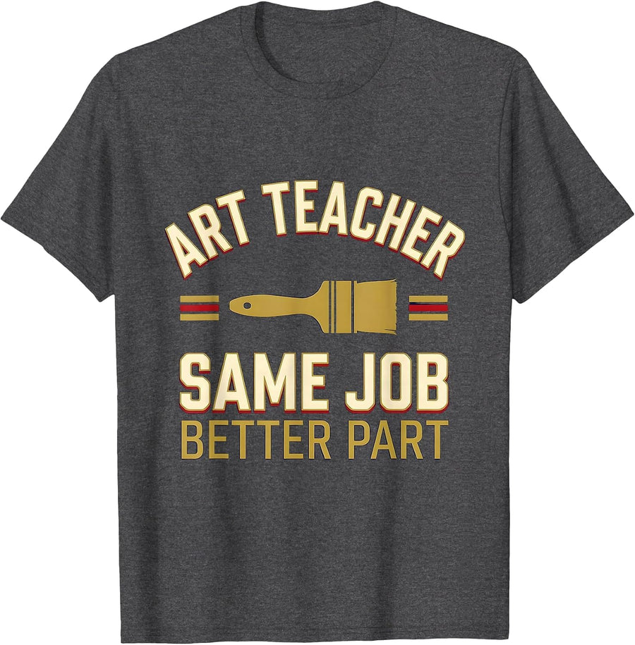 Men's Art Teacher Same Job Better Part Sports Humor Teacher Gift T-Shirt - Dark Heather Grey