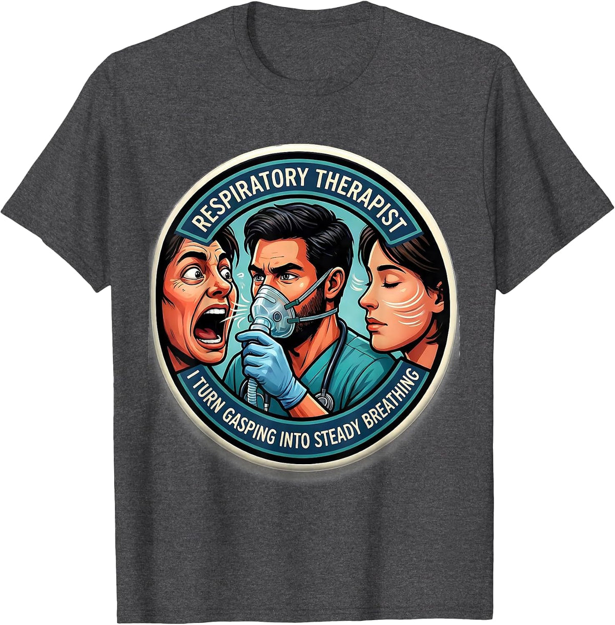 Respiratory Therapist. I Turn Gasping Into Steady Breathing. T-Shirt - Dark Heather Grey