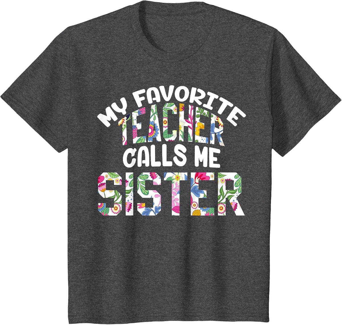 My Favorite Teacher Calls Me Sister Proud Sister Cute Flower T-Shirt - Dark Heather Grey