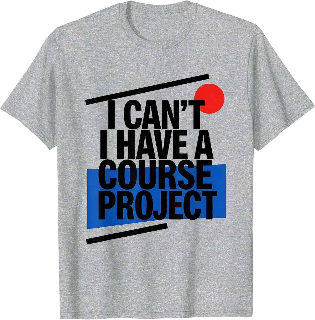 Men's I Can't I Have A Course Project Funny College Student Gift T-Shirt - Heather Grey