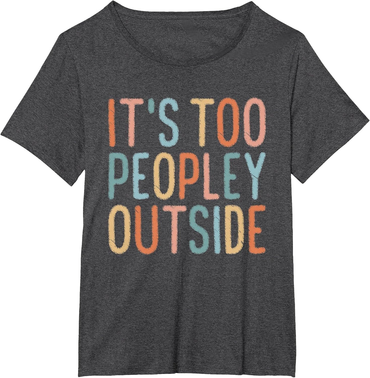 It's Too Peopley Outside T-Shirt - Dark Heather Grey