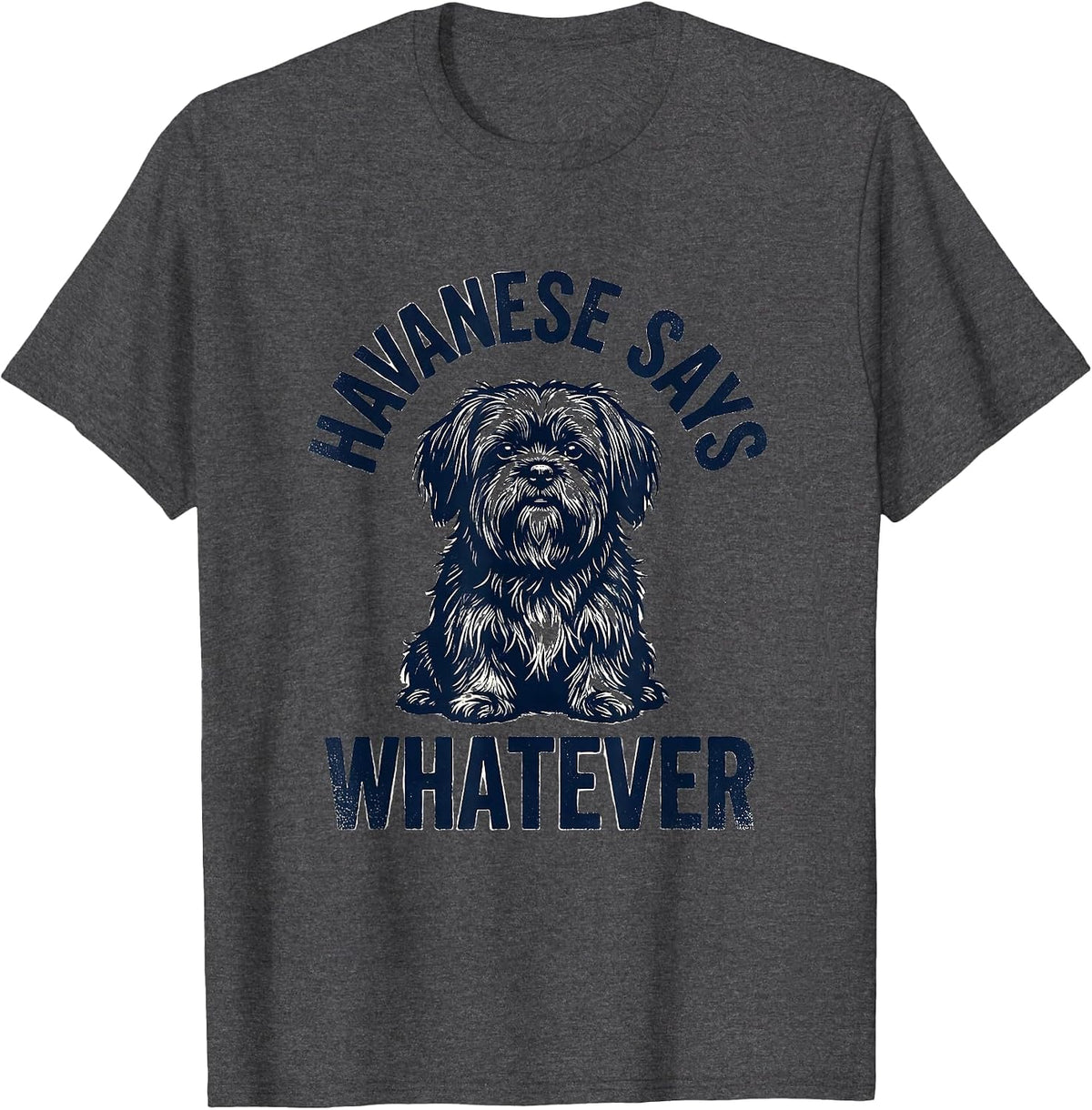 Havanese Says Whatever Funny Dog Lover Breed Humor T-Shirt - Dark Heather Grey