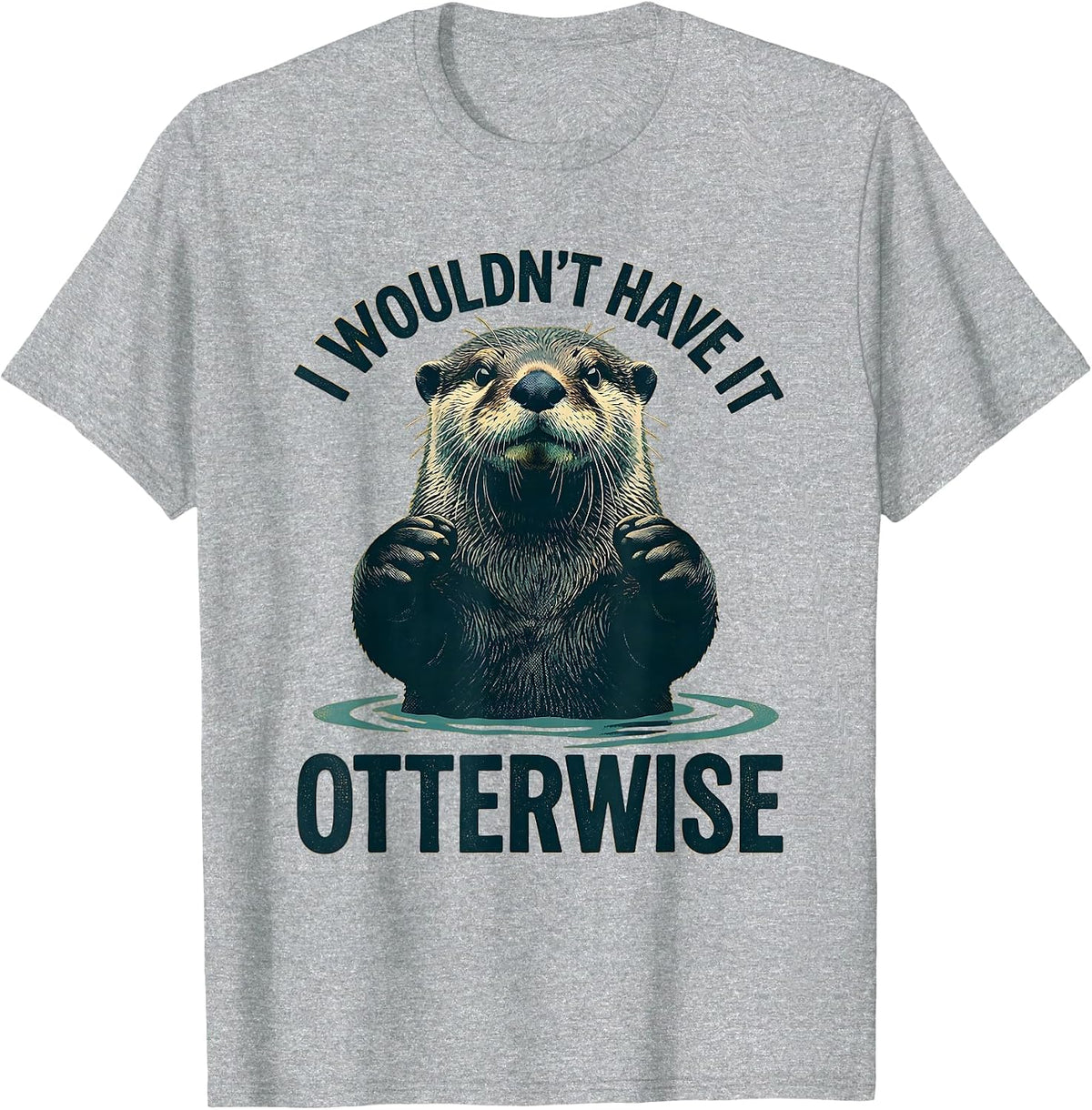 Men's I Wouldn't Have It Otterwise Cute Otter Lover Humor Gift T-Shirt - Heather Grey