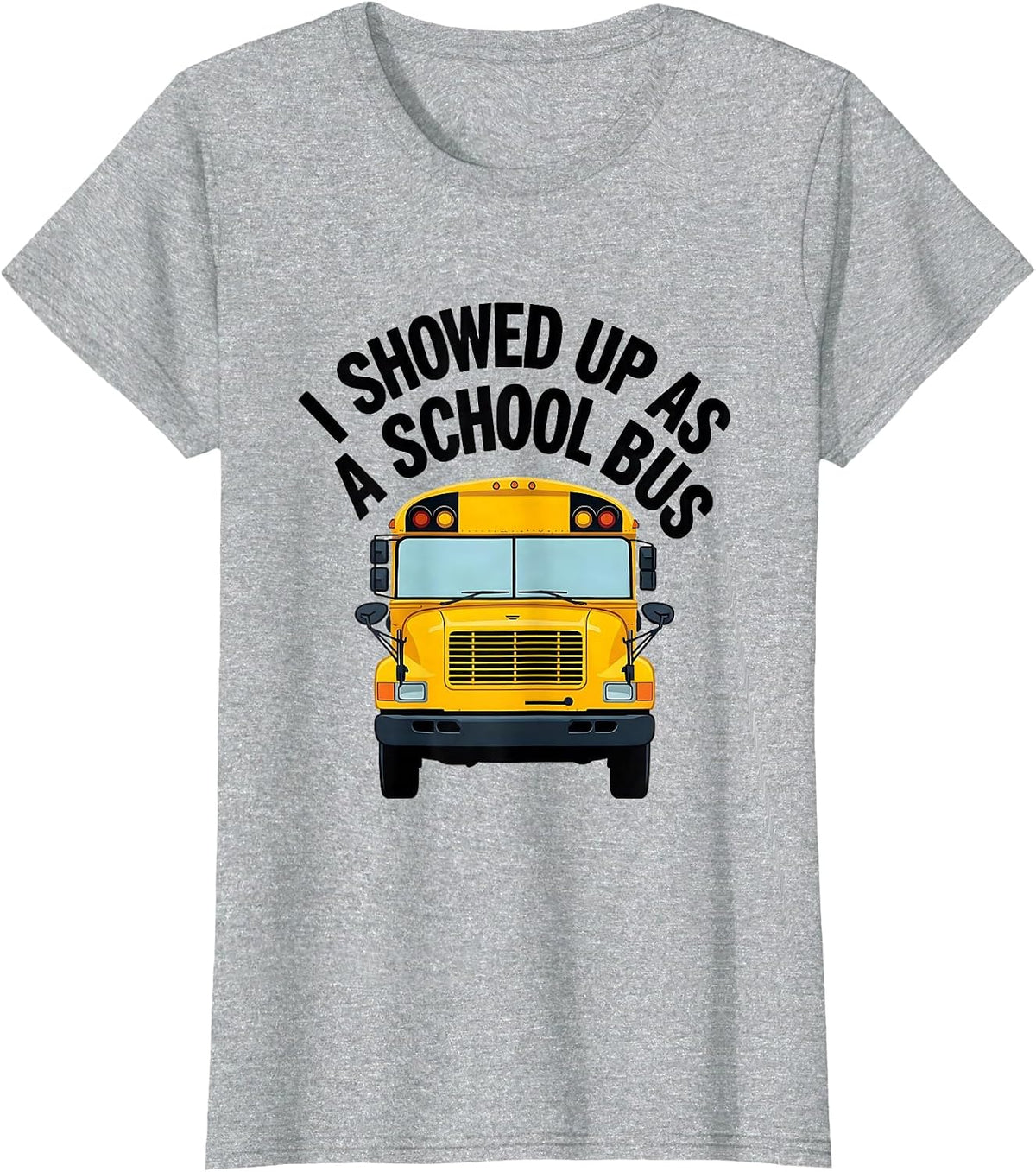 I Showed Up As A School Bus Funny Costume Novelty Driver T-Shirt - Heather Grey