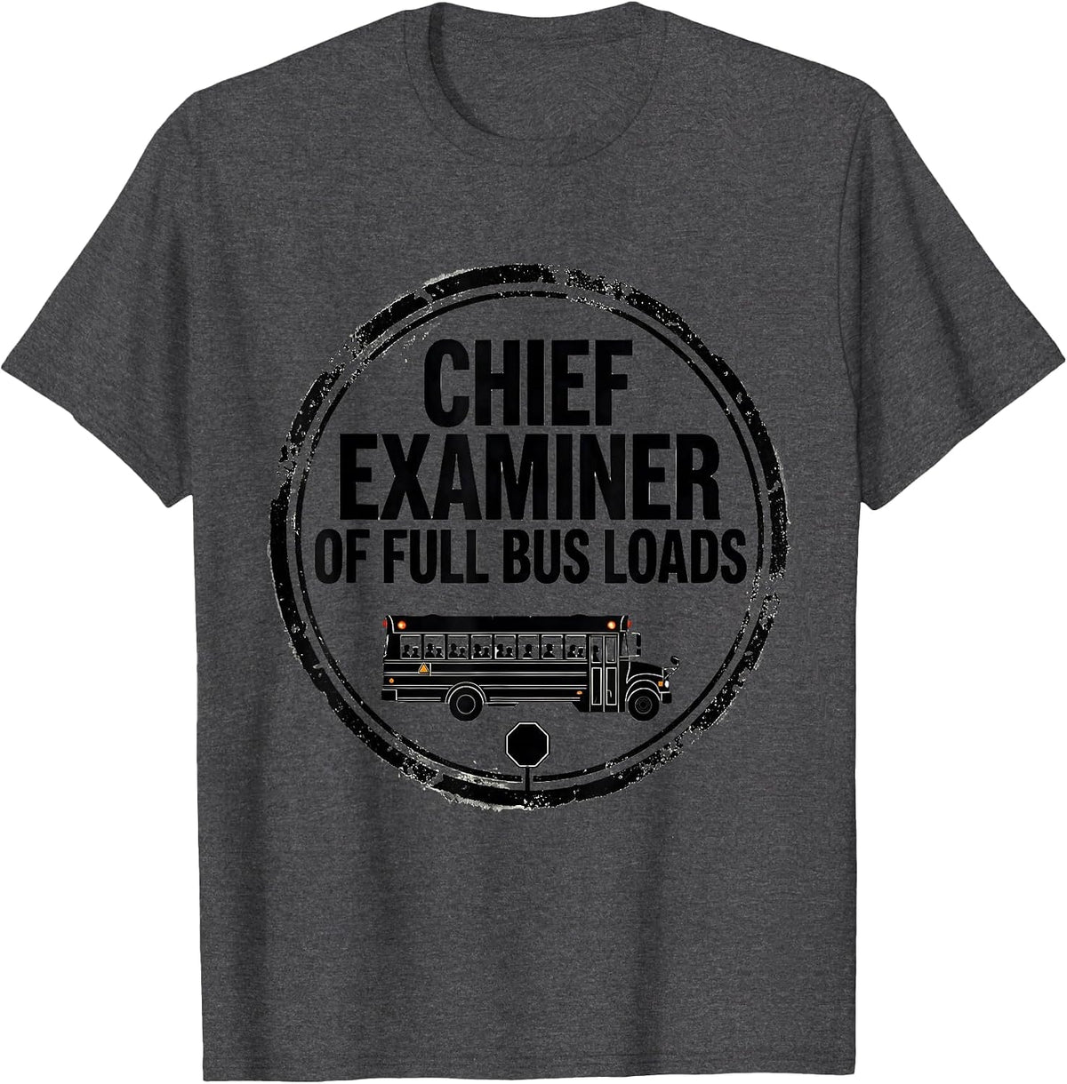 Chief Examiner Of Full Bus Loads Funny School Bus Driver T-Shirt - Dark Heather Grey