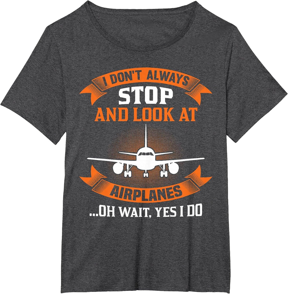 I Don't Always Look At Airplanes Oh Wait, Yes I Do Plane T-Shirt - Dark Heather Grey