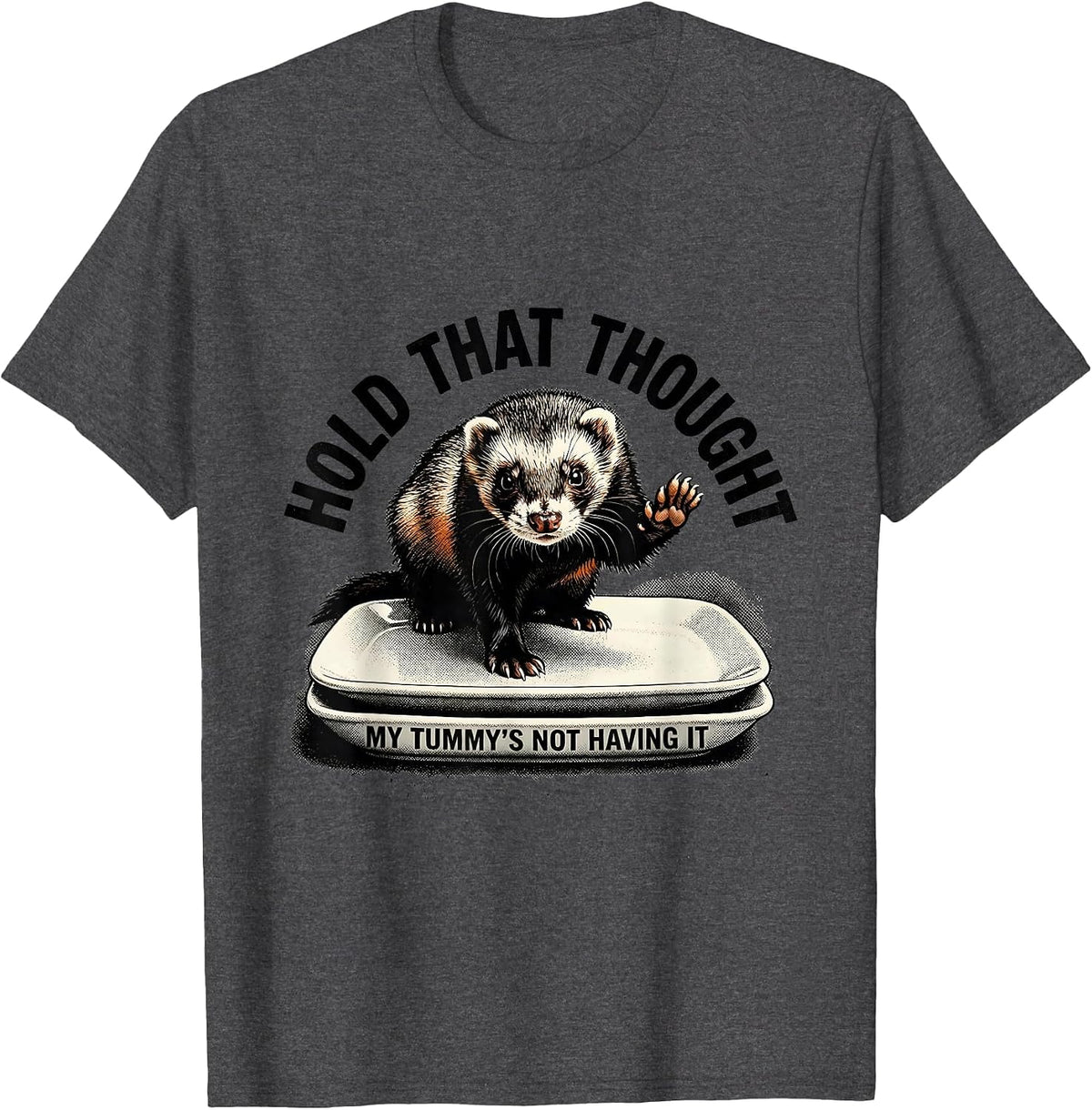 Men's Hold That Thought, My Tummy's Not Having It Funny Ferret T-Shirt - Dark Heather Grey