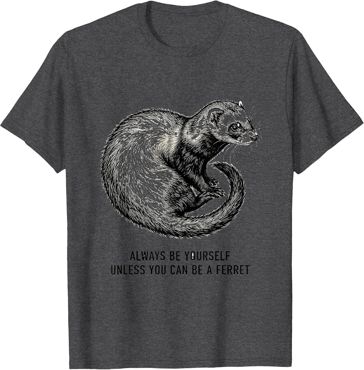 Men's Always Be Yourself Unless You Can Be A Ferret Funny T-Shirt - Dark Heather Grey