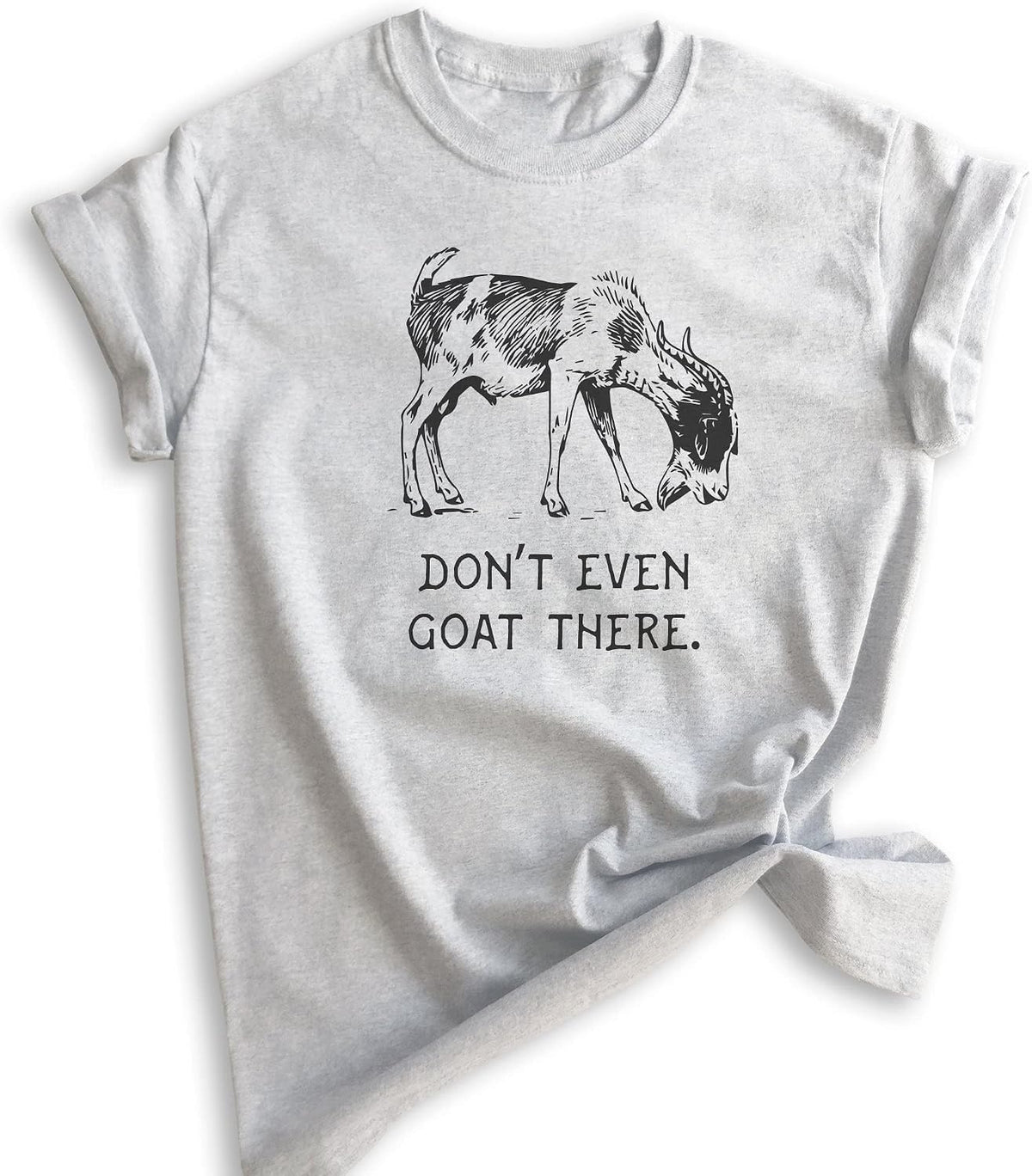 Don't Even Goat There Shirt, Unisex Women's Men's Shirt, Goat Shirt, Farm Shirt, Pun Shirt, Farmer Tee - Heather Ash
