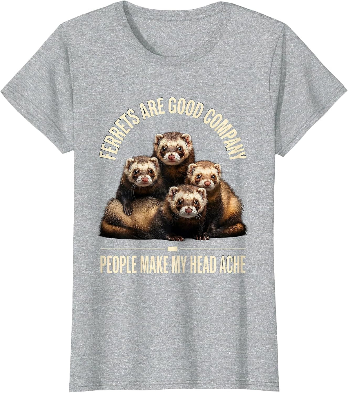 Ferrets Are Good Company People Make My Head Ache Funny T-Shirt - Heather Grey
