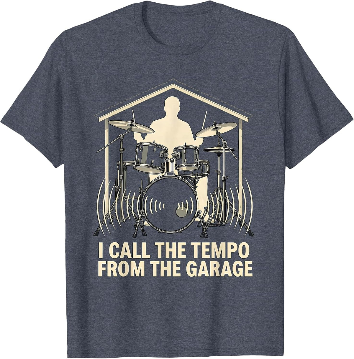 I Call The Tempo From The Garage Funny Drummer Gift T-Shirt - Heather Blue