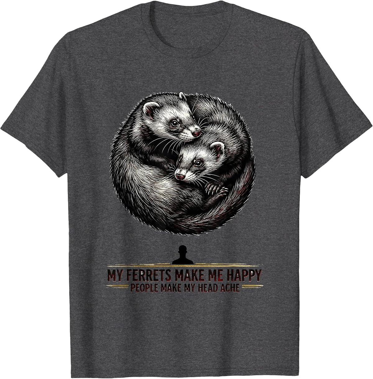 My Ferrets Make Me Happy People Make My Head Ache Pet Lover T-Shirt - Dark Heather Grey