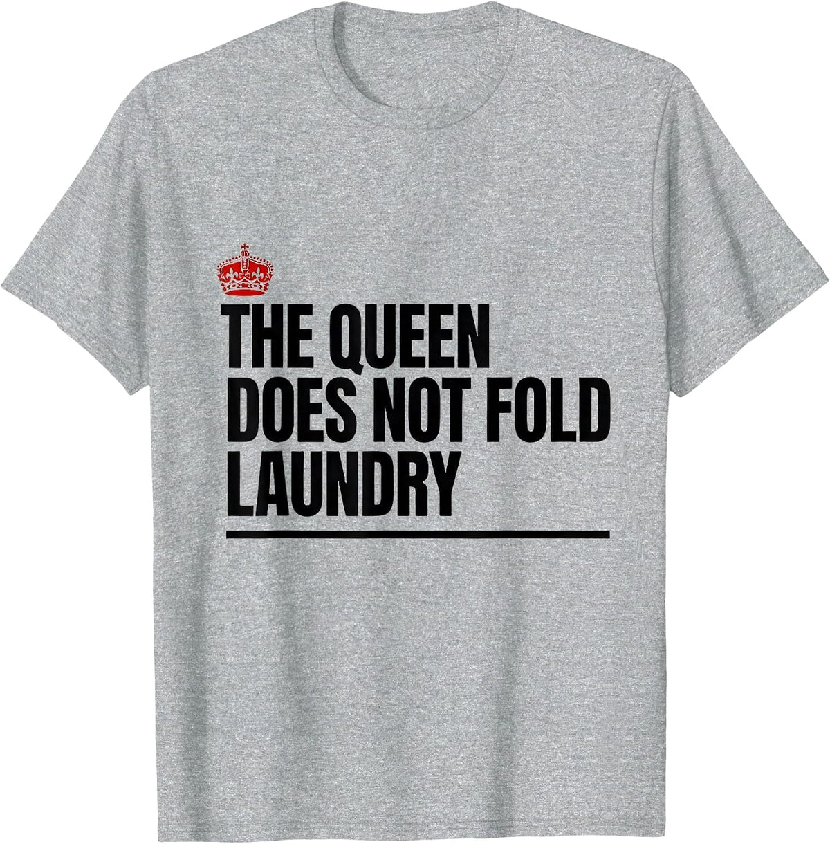 Men's The Queen Does Not Fold Laundry Funny Sassy Queen Slay Meme T-Shirt - Heather Grey