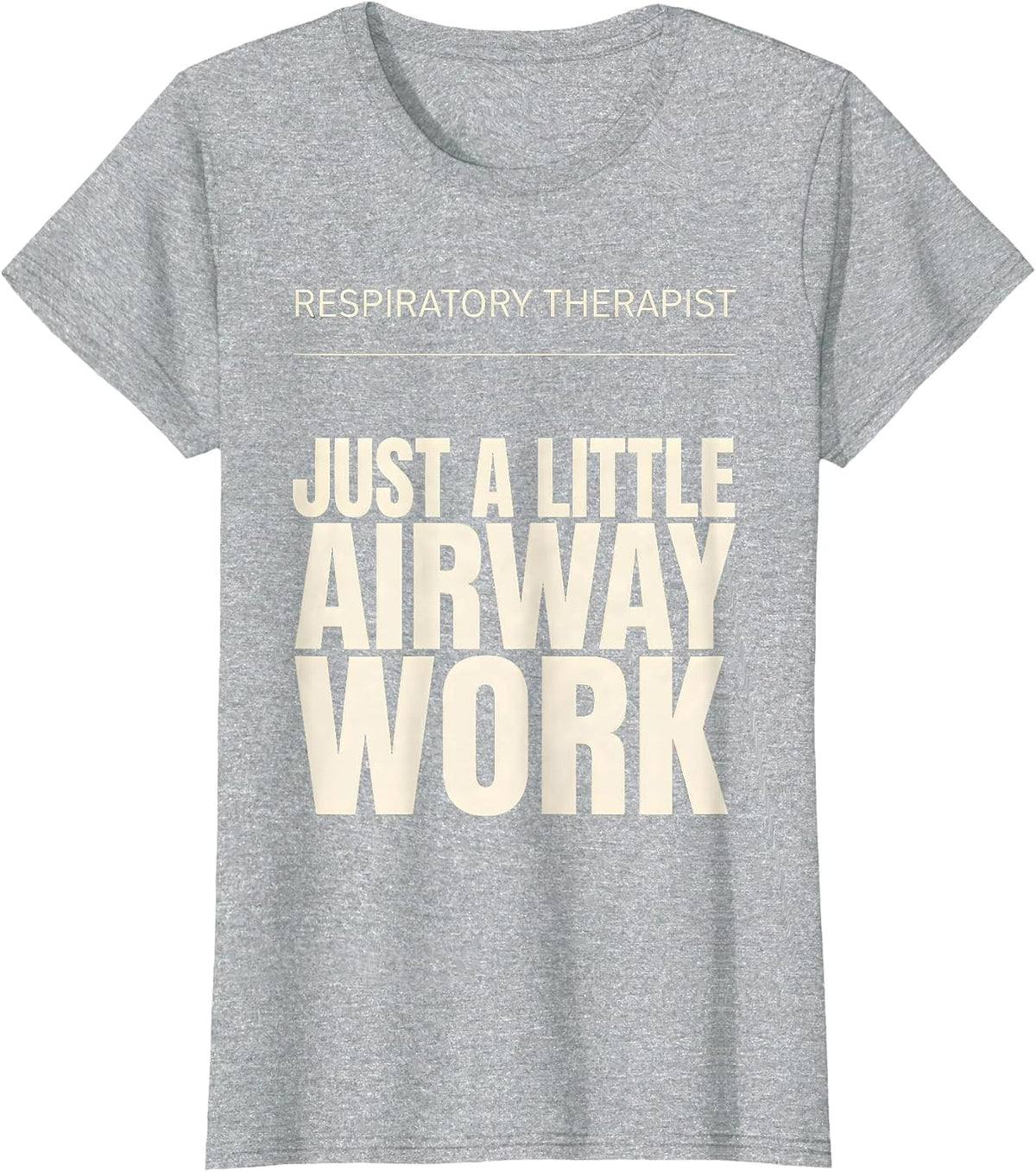Respiratory Therapist. Just a Little Airway Work Funny T-Shirt - Heather Grey