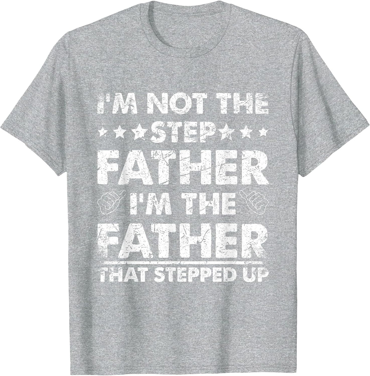 I'm Not The Step Father I'm The Father that Stepped Up T-Shirt - Heather Grey