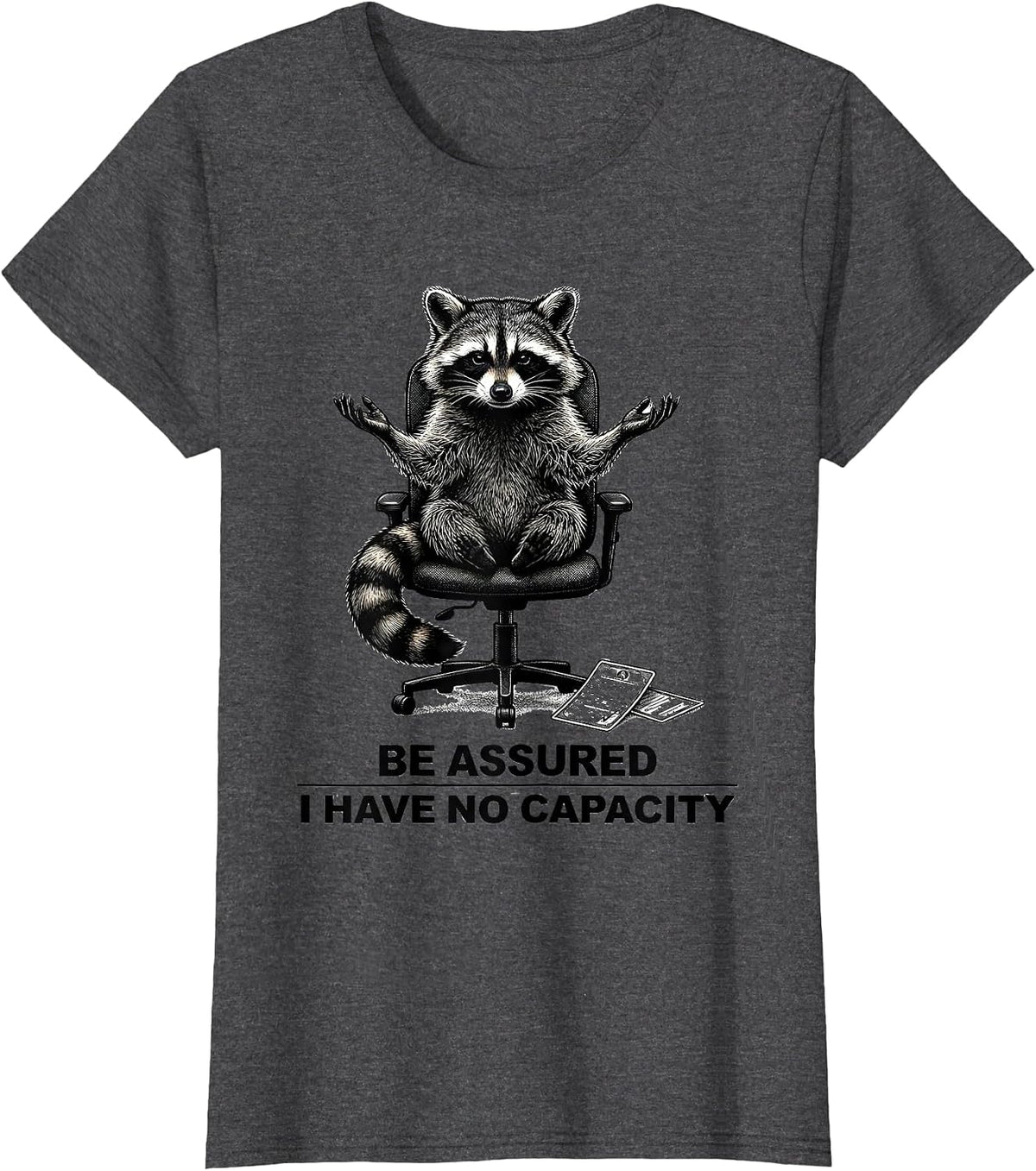 Women's Be Assured I Have No Capacity Funny Raccoon Sarcastic Humor T-Shirt - Dark Heather Grey