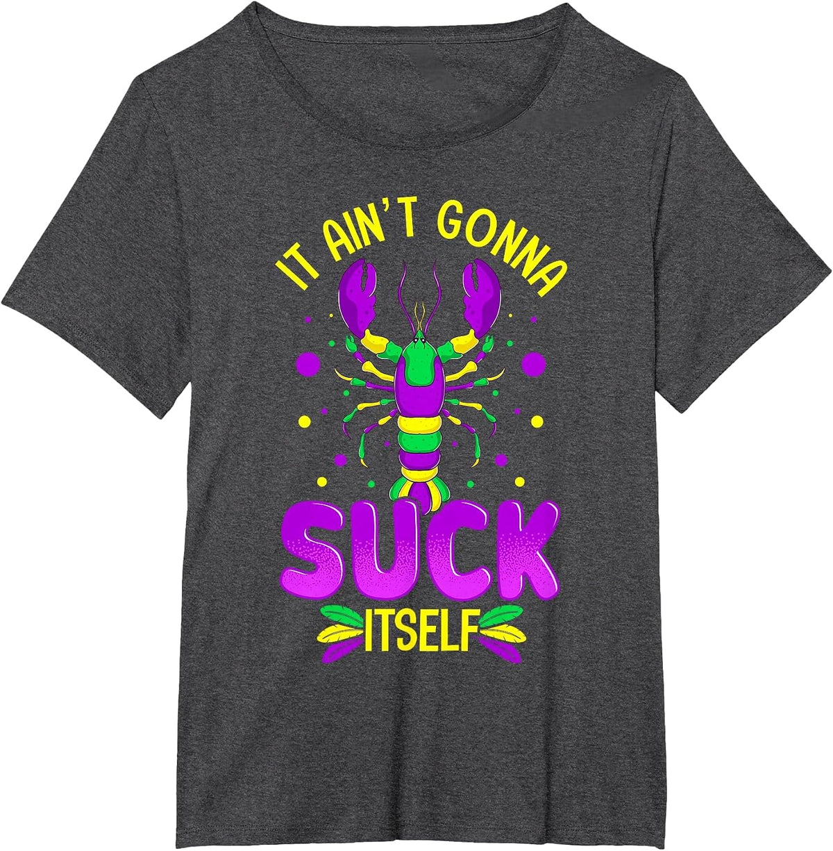 It Aint Going to Suck Itself Mardi Gras Funny Crawfish T-Shirt - Dark Heather Grey