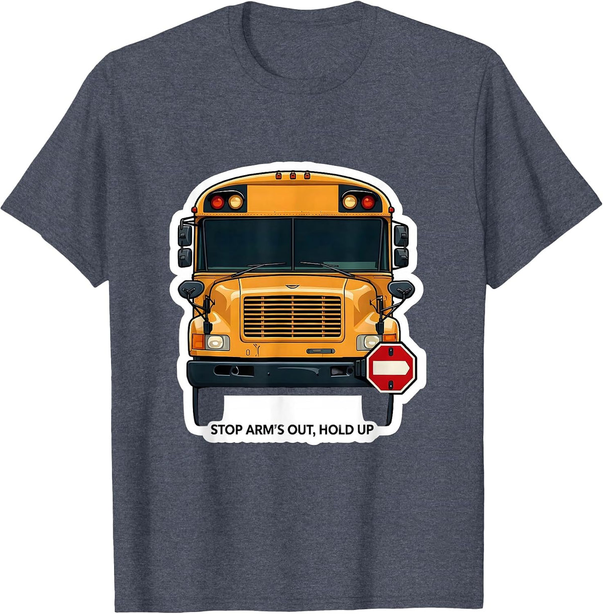 Stop Arm's Out Hold Up Funny School Bus Driver Humor T-Shirt - Heather Blue