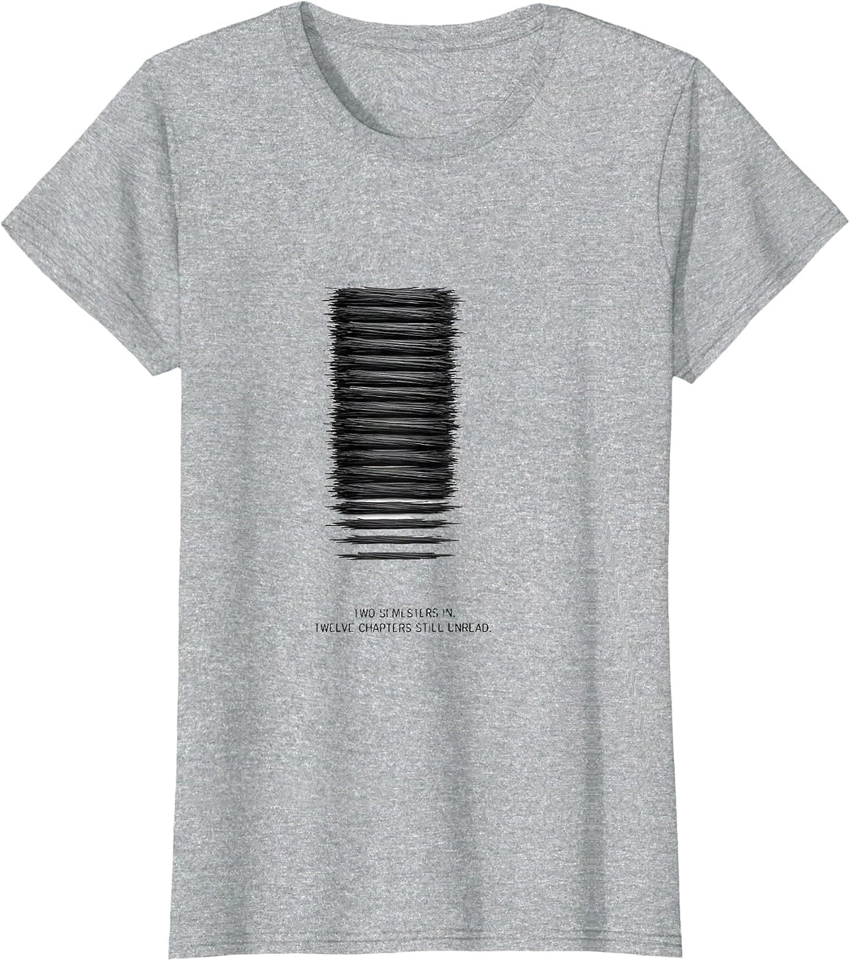 Two Semesters In. Twelve Chapters Still Unread Funny College T-Shirt - Heather Grey