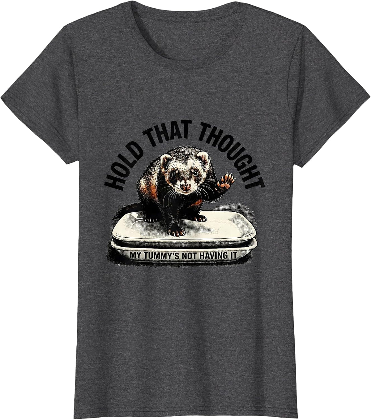Women's Hold That Thought, My Tummy's Not Having It Funny Ferret T-Shirt - Dark Heather Grey