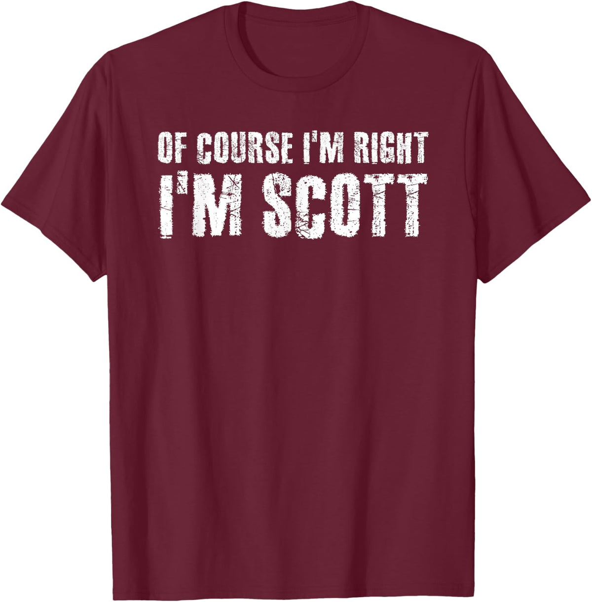 OF COURSE I'M RIGHT I'M SCOTT Shirt Funny Gift Idea T-Shirt - Burgundy