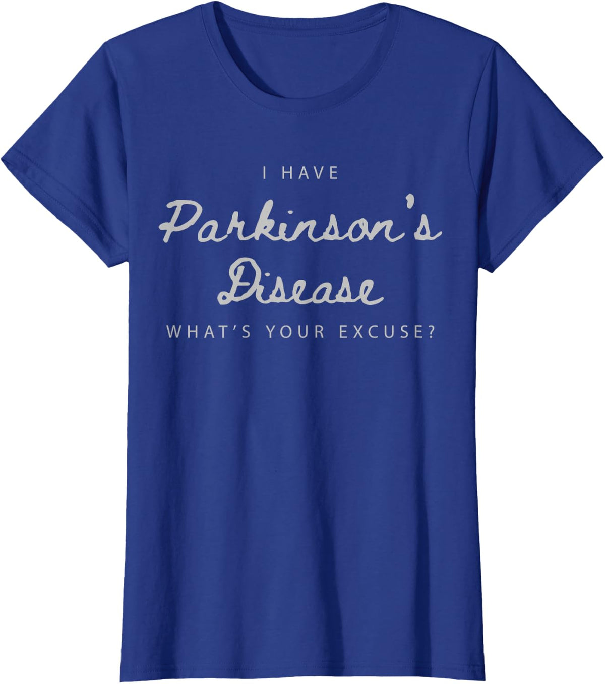 I Have Parkinson's Disease What Is Your Excuse T-Shirt - Royal Blue