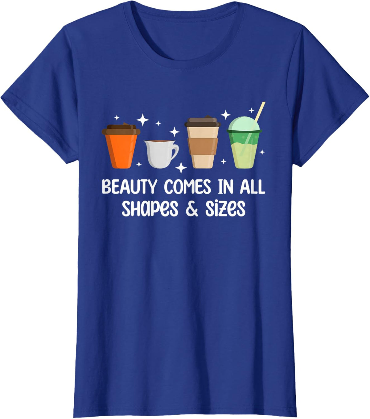 Beauty Comes in All Shapes - Funny Coffee Lover T-Shirt - Royal Blue