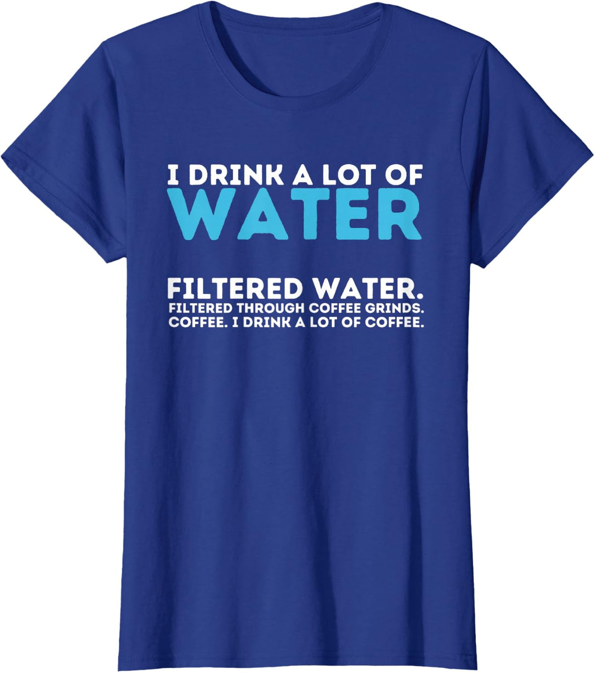 I Drink A Lot Of Water - Funny Coffee Lover Caffeine Joke T-Shirt - Royal Blue