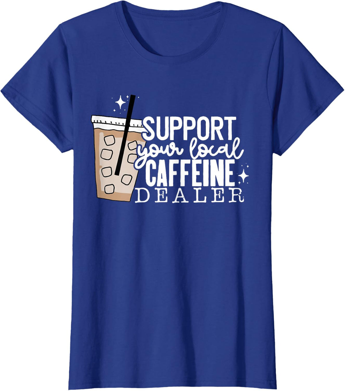 Support Your Local Caffeine Dealer Funny Coffee Lover T-Shirt - Royal Blue