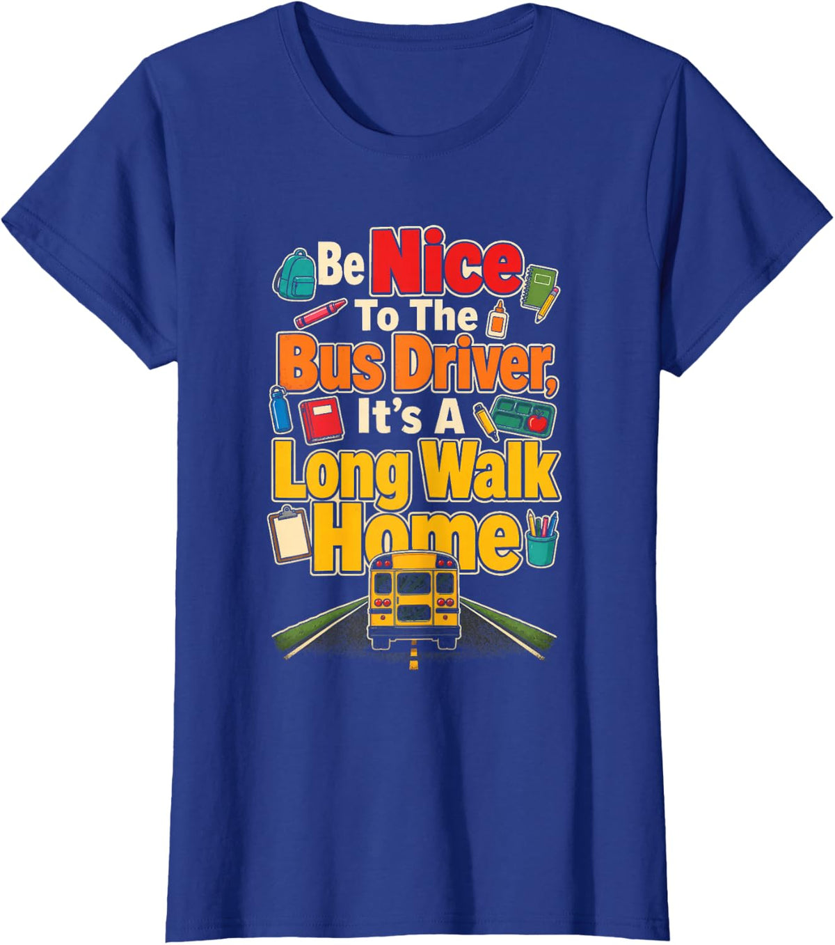 School Bus Driver Funny Be Nice It's A Long Walk Home T-Shirt - Royal Blue