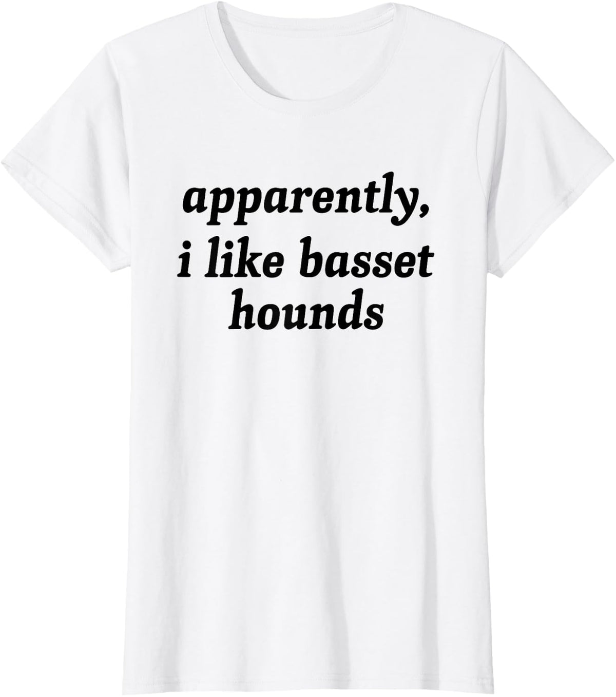 Apparently I Like Basset Hounds T-Shirt - White